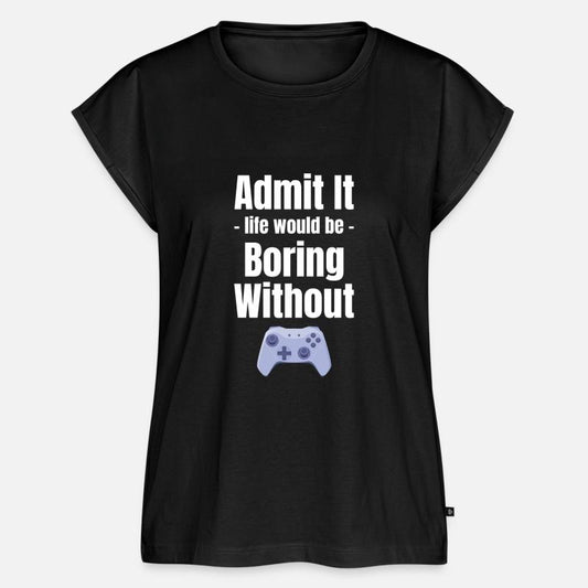 Admit It Life Would Be Boring Without Gaming