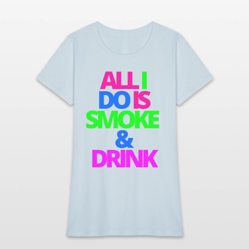ALL I DO IS SMOKE & DRINK