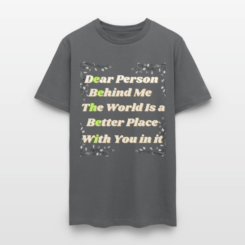 Dear Person Behind Me The World Is A Better Place