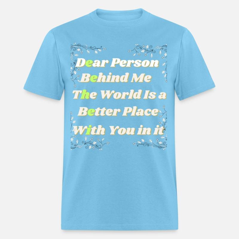 Dear Person Behind Me The World Is A Better Place