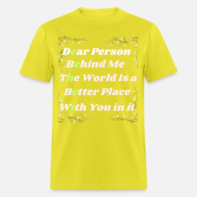 Dear Person Behind Me The World Is A Better Place