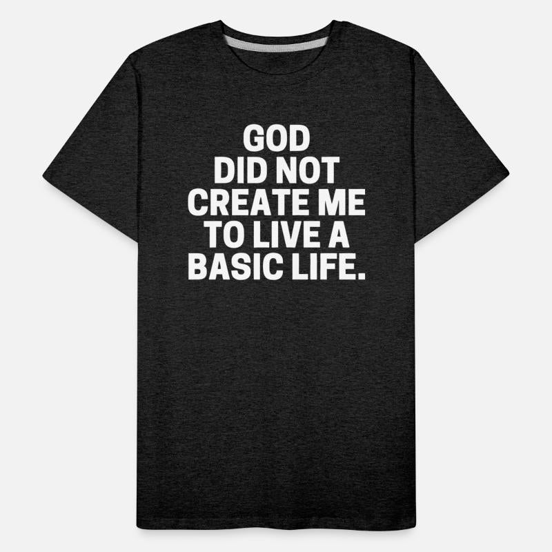 God Did Not Create Me To Live A Basic Life.