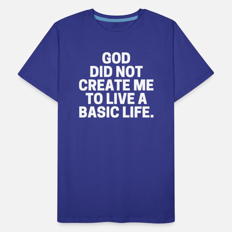 God Did Not Create Me To Live A Basic Life.