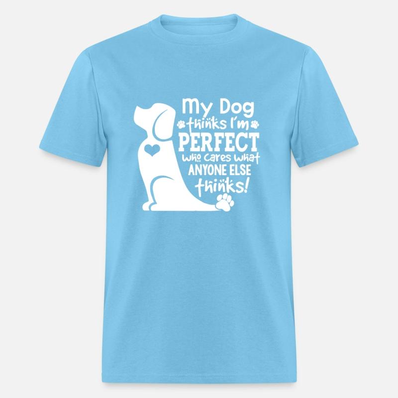 my dog thinks i m perfect who cares what anyone el