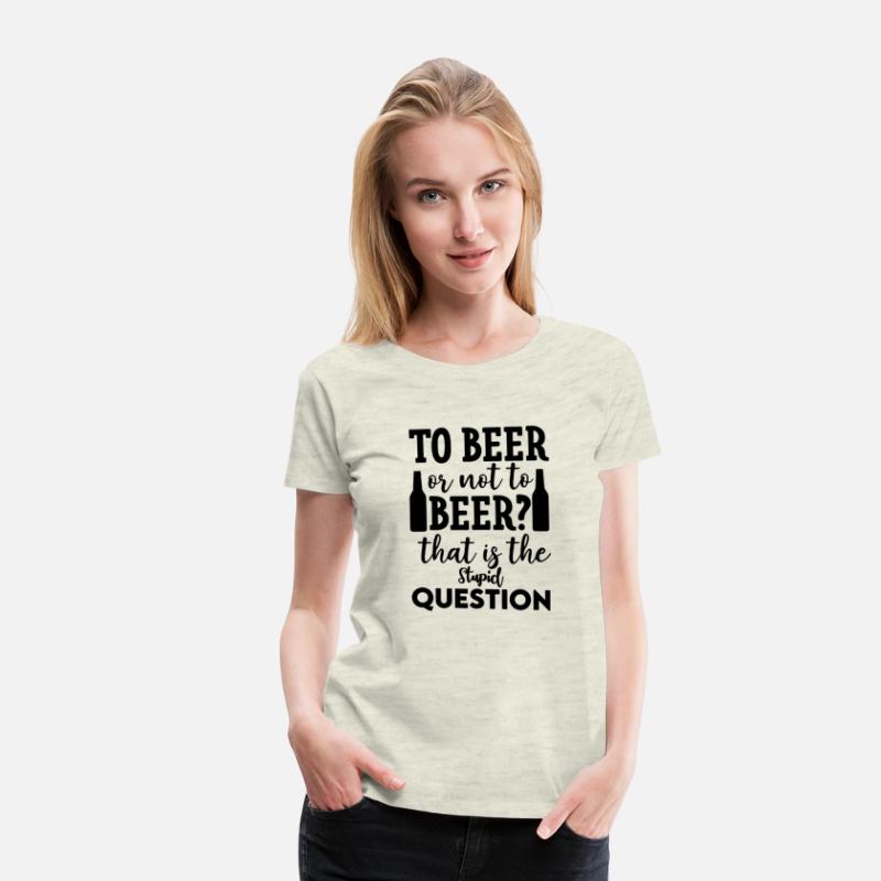To Beer Or Not To Beer That Is The Stupid Question
