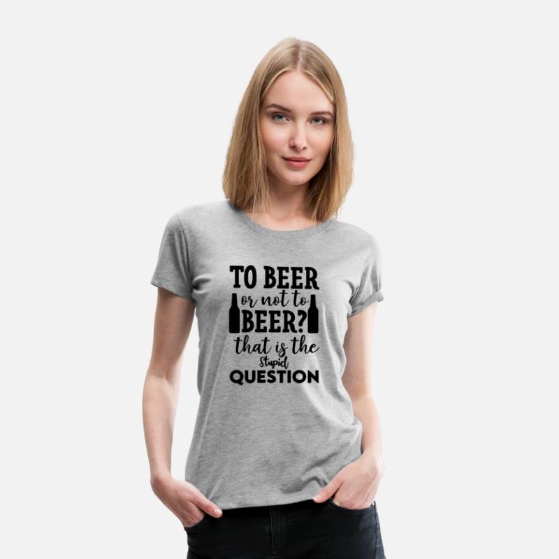 To Beer Or Not To Beer That Is The Stupid Question